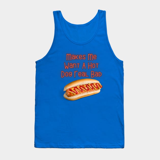 Makes Me Want A Hot Dog Real Bad Tank Top by Spatski